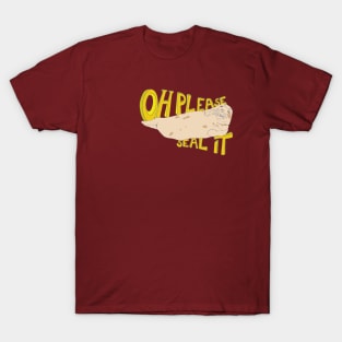 Oh please, Seal It! T-Shirt